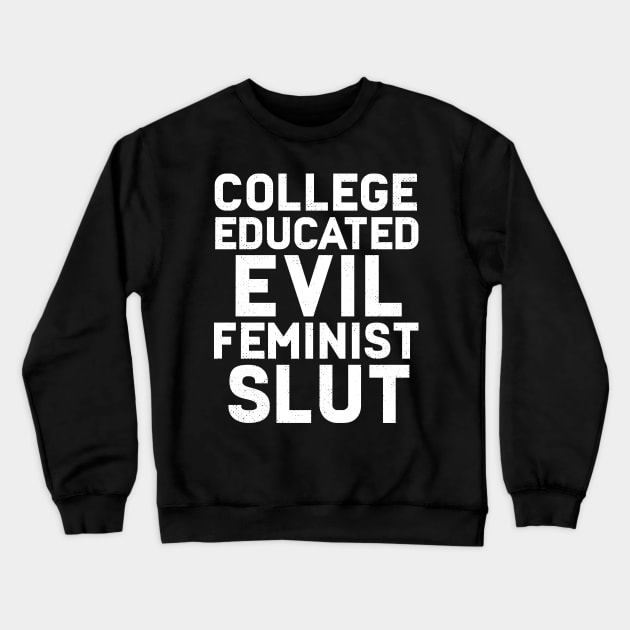 College Educated Evil Feminist Slut Crewneck Sweatshirt by Eugenex